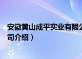 安徽黄山成平实业有限公司（关于安徽黄山成平实业有限公司介绍）