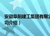 安徽阜阳建工集团有限公司（关于安徽阜阳建工集团有限公司介绍）