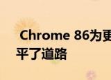  Chrome 86为更强大更丰富的Web应用铺平了道路