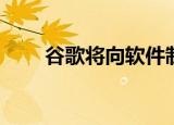  谷歌将向软件制造商报告错误和漏洞