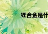 锂合金是什么材料（锂合金）