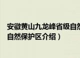 安徽黄山九龙峰省级自然保护区（关于安徽黄山九龙峰省级自然保护区介绍）