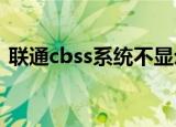联通cbss系统不显示附加码（联通ess系统）