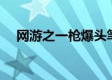 网游之一枪爆头笔趣阁（网游一枪爆头）
