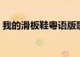 我的滑板鞋粤语版歌曲（我的滑板鞋粤语版）