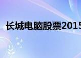 长城电脑股票2015年价格（长城电脑股票）