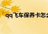 qq飞车保养卡怎么获得（qq飞车保养卡）
