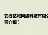 安徽铭诚网络科技有限公司（关于安徽铭诚网络科技有限公司介绍）