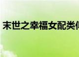 末世之幸福女配类似小说（末世之幸福女配）