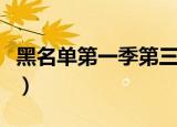 黑名单第一季第三集呢（黑名单第一季第三集）