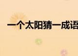 一个太阳猜一成语（疯狂猜成语两个太阳）