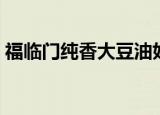 福临门纯香大豆油好吗（福临门纯香大豆油）