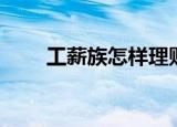 工薪族怎样理财（工薪族如何理财）