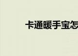 卡通暖手宝怎么用（卡通暖手宝）
