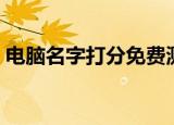 电脑名字打分免费测试最准（电脑取名打分）
