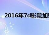 2016年7d影院加盟多少钱（7d影院加盟）