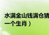 水满金山钱满仓猜一生肖（水满金山钱满仓打一个生肖）