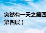 突然有一天之第四层在线观看（突然某一天之第四层）