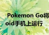  Pokemon Go将停止在旧版iPhone和Android手机上运行