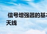  信号增强器的基本原理很简单大天线胜于小天线