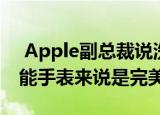  Apple副总裁说洗手开发对于watchOS 7智能手表来说是完美的时机