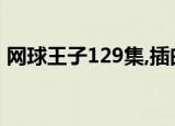 网球王子129集,插曲纯音乐（网球王子129）