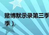 赌博默示录第三季在线观看（赌博默示录第三季）