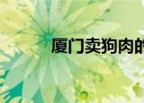 厦门卖狗肉的地点!（厦门卖狗）