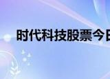 时代科技股票今日股价（时代科技股票）