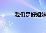 我们是好姐妹歌词（好姐妹歌词）