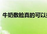  牛奶敷脸真的可以美白吗1、不可以 2、可以
