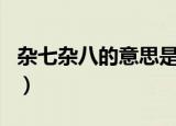 杂七杂八的意思是什么（杂七杂八是什么生肖）