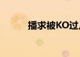 播求被KO过几次（播求被爆头）