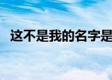 这不是我的名字是什么（这不是我的名字）