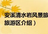 安溪清水岩风景旅游区（关于安溪清水岩风景旅游区介绍）