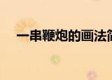 一串鞭炮的画法简笔（一串鞭炮的画法）