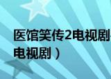 医馆笑传2电视剧手机在线观看（医馆笑传2 电视剧）