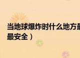 当地球爆炸时什么地方最安全防范（当地球爆炸时什么地方最安全）