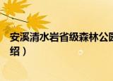 安溪清水岩省级森林公园（关于安溪清水岩省级森林公园介绍）