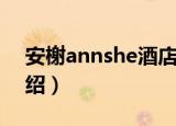 安榭annshe酒店（关于安榭annshe酒店介绍）