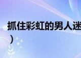 抓住彩虹的男人迷蝶网（抓住彩虹的男人小说）