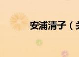 安浦清子（关于安浦清子介绍）