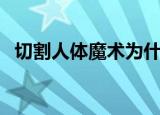 切割人体魔术为什么失误（切割人体魔术）