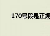 170号段是正规合法的吗（170号段）