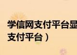 学信网支付平台显示已配齐无法支付（学信网支付平台）
