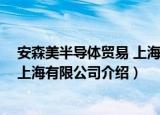 安森美半导体贸易 上海有限公司（关于安森美半导体贸易 上海有限公司介绍）
