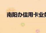 南阳办信用卡业务员（南阳代办信用卡）
