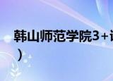 韩山师范学院3+证书专业（韩山师范学院3a）