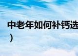 中老年如何补钙选用御芝林（中老年如何补钙）