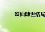 妖仙魅世结局是什么（妖仙魅世）